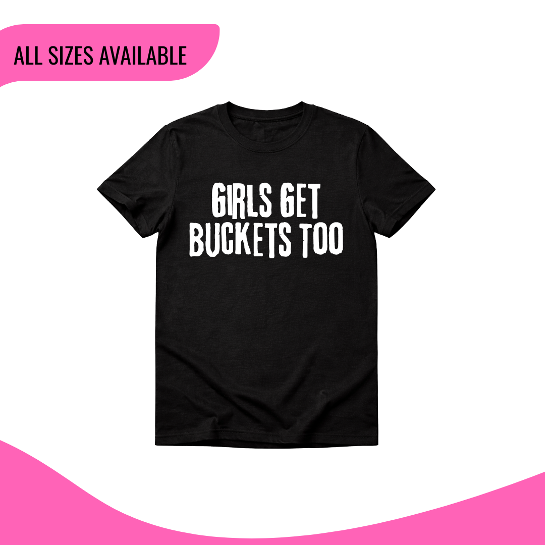 “Girls Get Buckets Too” Tee